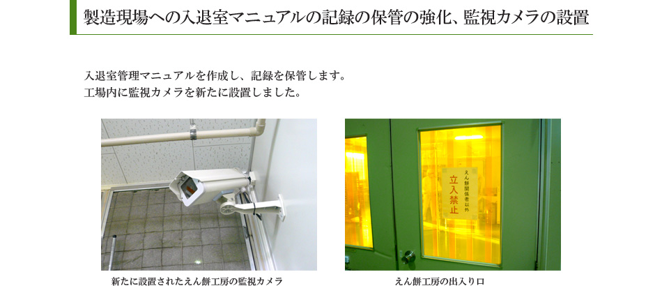 製造現場への入退室マニュアルと記録の保管を強化して、監視カメラの設置も完了しました。