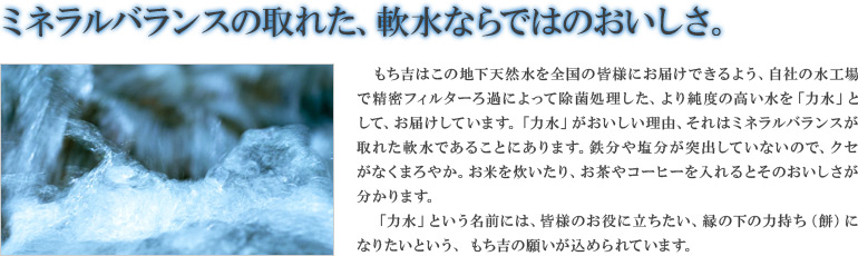 ミネラルバランスの取れた、軟水ならではのおいしさ。