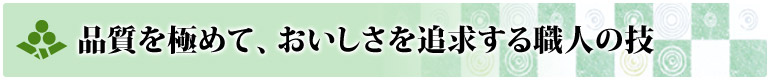 品質を極めて、おいしさを追求する職人の技